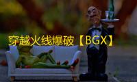 穿越火线爆破【BGX】外挂