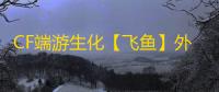 CF端游生化【飞鱼】外挂