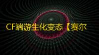 CF端游生化变态【赛尔号/生化变态多功能】外挂