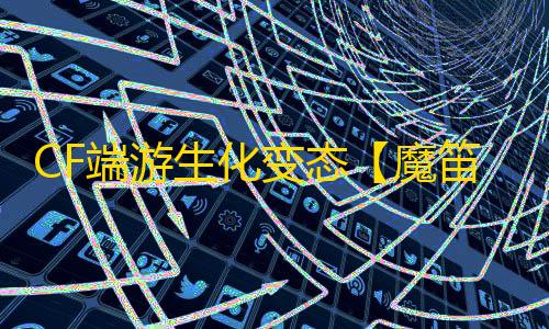 CF端游生化变态【魔笛/生化变态多功能】外挂