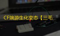 CF端游生化变态【三毛/生化变态多功能/支持怀旧服】外挂