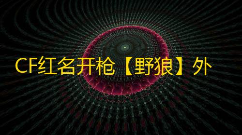 CF红名开枪【野狼】外挂