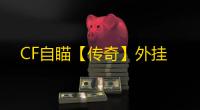 CF自瞄【传奇】外挂