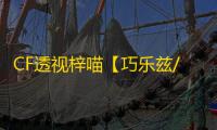CF透视梓喵【巧乐兹/透饰/梓喵】外挂