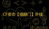 CF变态【煊赫门】外挂