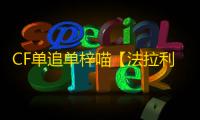 CF单追单梓喵【法拉利/单追单梓喵】外挂