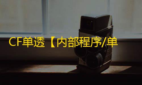 CF单透【内部程序/单梓喵/只支持常规服】外挂